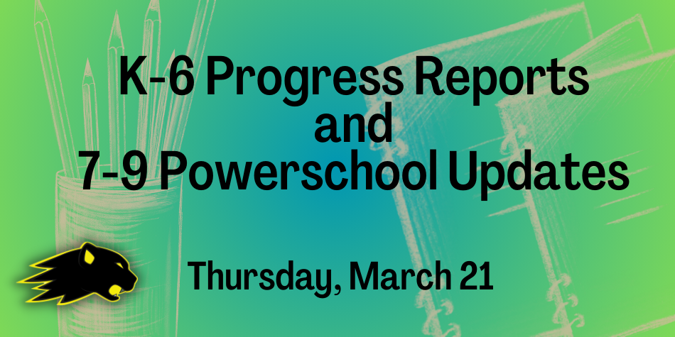 Gr K-6 Progress Reports and Gr 7-9 Powerschool Updates March 21