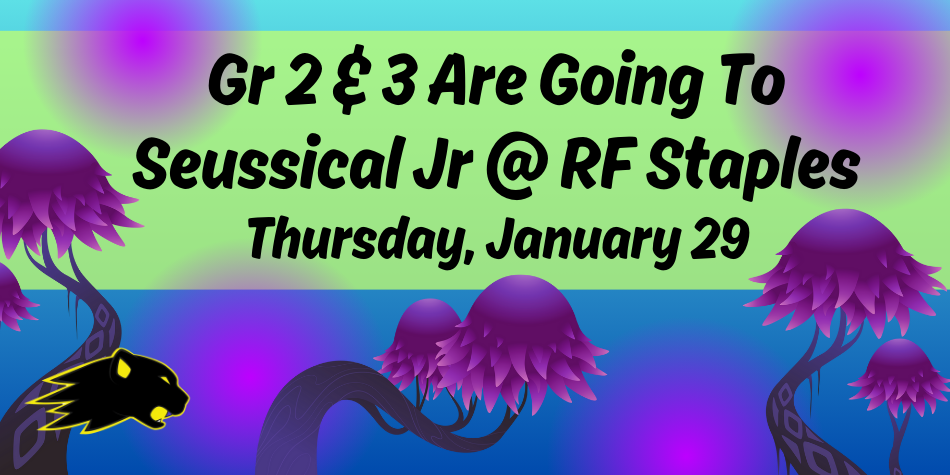 Gr 2 & 3 Going to Seussical Jr – January 29th